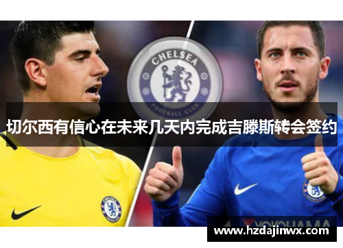切尔西有信心在未来几天内完成吉滕斯转会签约